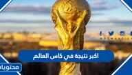 اكبر نتيجة في كاس العالم