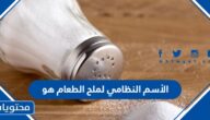 الأسم النظامي لملح الطعام هو