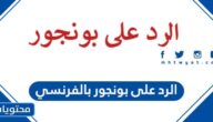 الرد على بونجور بالفرنسي ، اذا احد قالك بونجور وش ترد عليه