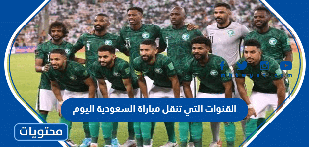 اسماء وترددات القنوات التي تنقل مباراة السعودية اليوم