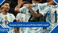 القنوات الناقلة لمباراة الأرجنتين ضد الإمارات وموعدها