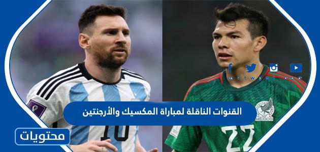 القنوات الناقلة لمباراة المكسيك والأرجنتين في كاس العالم قطر 2022