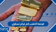 اونصة الذهب كم غرام تساوي