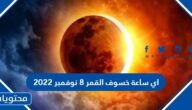 اي ساعة خسوف القمر 8 نوفمبر 2022 في السعودية 2022