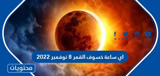 اي ساعة خسوف القمر 8 نوفمبر 2022 في السعودية 2022