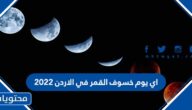 اي يوم خسوف القمر في الاردن 2022