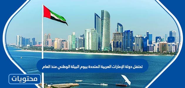 تحتفل دولة الإمارات العربية المتحدة بيوم البيئة الوطني منذ العام