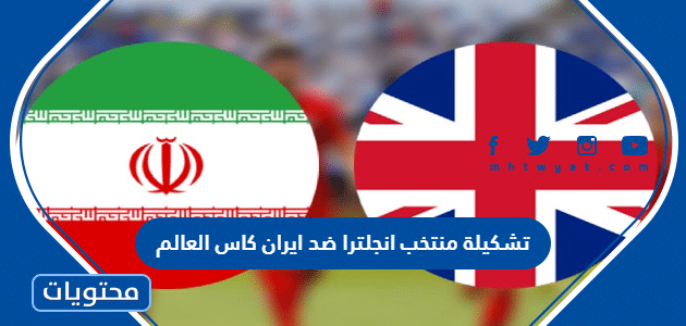 تشكيلة منتخب انجلترا ضد ايران كاس العالم 2022