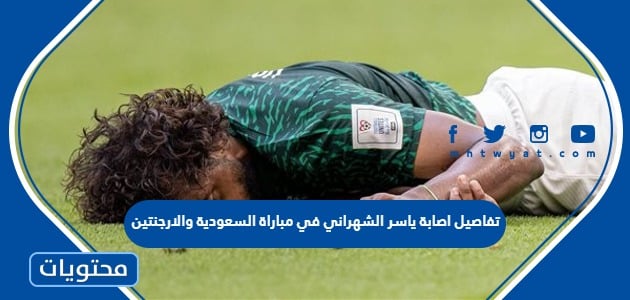 تفاصيل اصابة ياسر الشهراني في مباراة السعودية والارجنتين