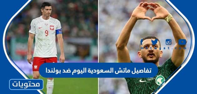 تفاصيل ماتش السعودية اليوم ضد بولندا كأس العالم 2022
