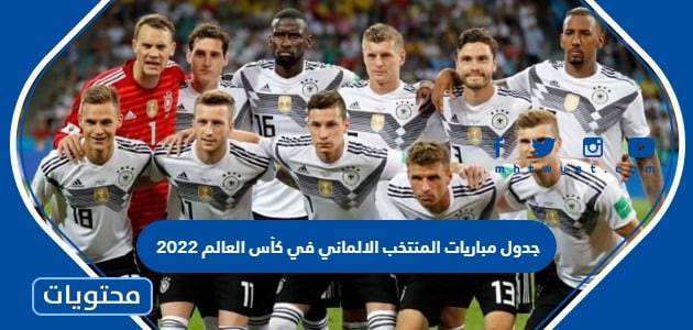 جدول مباريات المنتخب الالماني في كأس العالم 2022