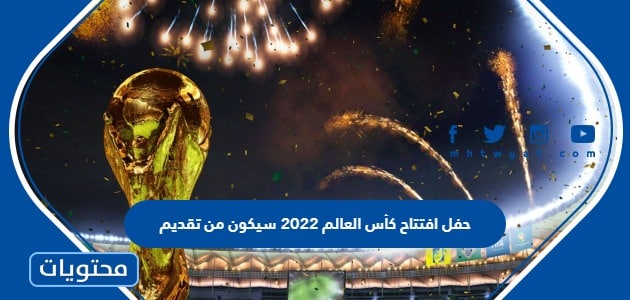 حفل افتتاح كأس العالم 2022 سيكون من تقديم