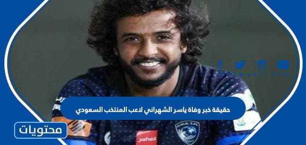 حقيقة خبر وفاة ياسر الشهراني لاعب المنتخب السعودي