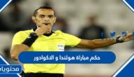 من هو حكم مباراة هولندا و الاكوادور في كاس العالم قطر 2022