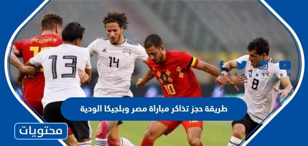 طريقة حجز تذاكر مباراة مصر وبلجيكا الودية 2022