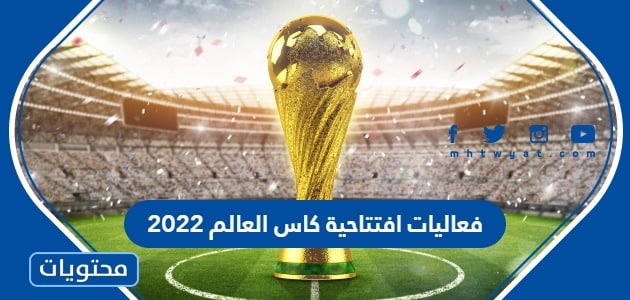 فعاليات افتتاحية كاس العالم 2022 بالتفصيل