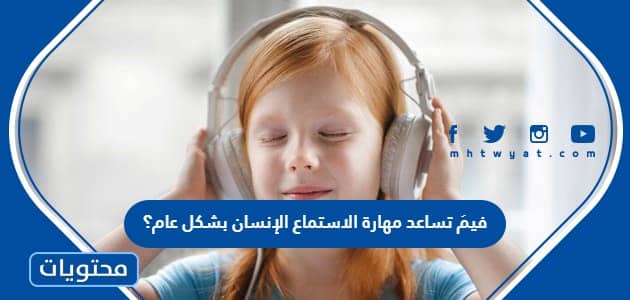 فيمَ تساعد مهارة الاستماع الإنسان بشكل عام؟
