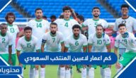 كم اعمار لاعبين المنتخب السعودي لكرة القدم 2022