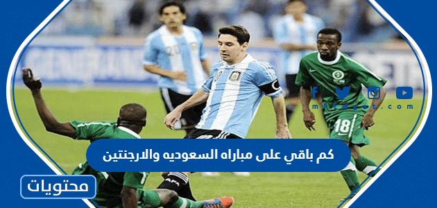 كم باقي على مباراه السعوديه والارجنتين في كاس العالم 2022