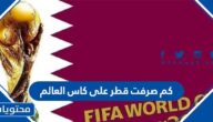كم صرفت قطر على كاس العالم 2022