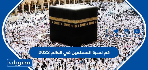 كم نسبة المسلمين في العالم 2022
