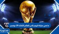 ما هي مباراة اليوم كاس العالم الثلاثاء 29 نوفمبر