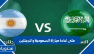 متى اعادة مباراة السعودية والارجنتين