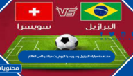 مشاهدة مباراة البرازيل وسويسرا اليوم بث مباشر كاس العالم 2022