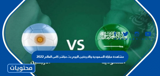 مشاهدة مباراة السعودية والارجنتين اليوم بث مباشر كاس العالم 2022