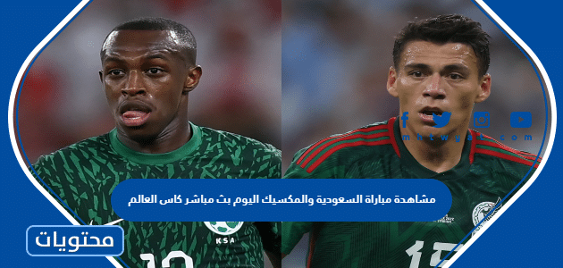 مشاهدة مباراة السعودية والمكسيك اليوم بث مباشر كاس العالم 2022
