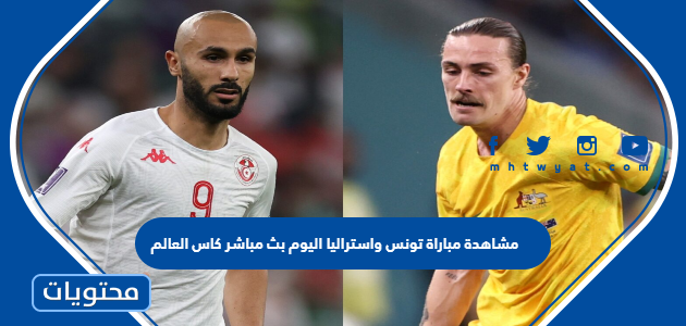 مشاهدة مباراة تونس واستراليا اليوم بث مباشر كاس العالم 2022