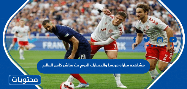 مشاهدة مباراة فرنسا والدنمارك اليوم بث مباشر كاس العالم 2022