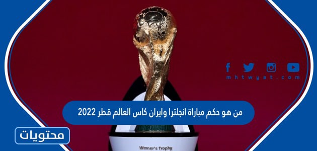 من هو حكم مباراة انجلترا وايران كاس العالم قطر 2022
