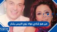 من هو شادي جواد زوج كاريس بشار