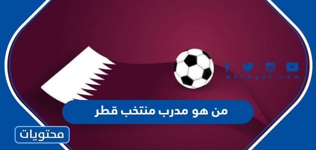 من هو مدرب منتخب قطر في كاس العالم 2022
