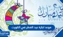 موعد اجازة عيد الفطر في الكويت 2026-1447.. متى صلاة العيد في الكويت