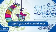 موعد اجازة عيد الفطر في الكويت 2025-1446 .. متى صلاة العيد في الكويت