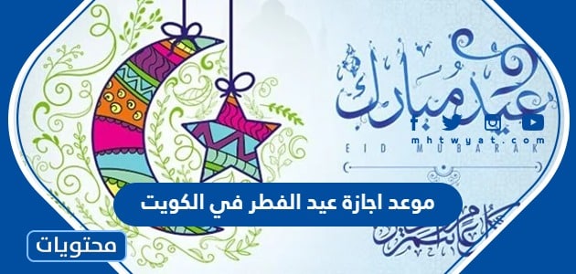 موعد اجازة عيد الفطر في الكويت 2024 -1445 .. متى صلاة العيد في الكويت