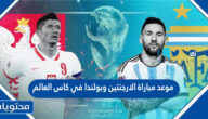 موعد مباراة الارجنتين وبولندا اليوم في كاس العالم قطر 2022
