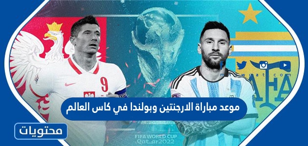 موعد مباراة الارجنتين وبولندا اليوم في كاس العالم قطر 2022