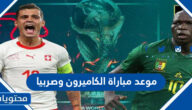 موعد مباراة الكاميرون وصربيا في كاس العالم قطر 2022