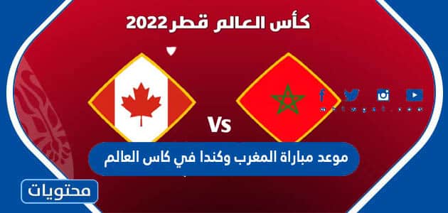 موعد مباراة المغرب وكندا في كاس العالم قطر 2022