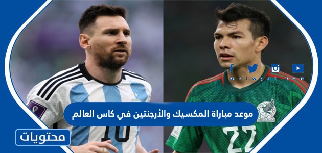 موعد مباراة المكسيك والأرجنتين في كاس العالم قطر 2022