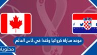موعد مباراة كرواتيا وكندا في كاس العالم قطر 2022
