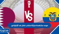 موعد مشاهدة مباراة منتخب قطر ضد الإكوادور في افتتاح كأس العالم 2022