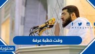 وقت خطبة عرفة وأفضل وقت للدعاء في يوم عرفة