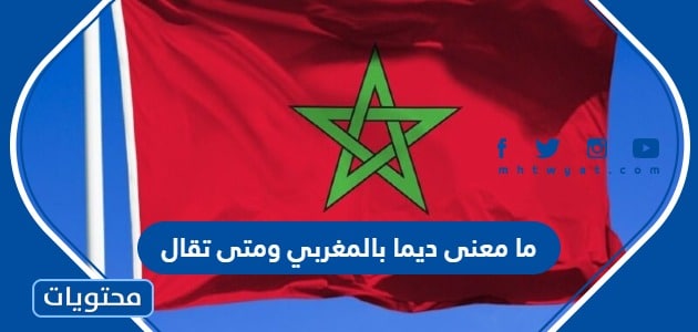 ما معنى كلمة ديما بالمغربي ومتى تقال