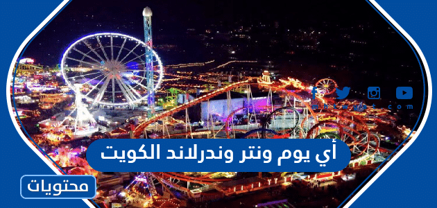 أي يوم  إفتتاح ونتر وندرلاند الكويت Winter Wonderland Kuwait 2022