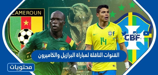 القنوات الناقلة لمباراة البرازيل والكاميرون في كاس العالم قطر 2022