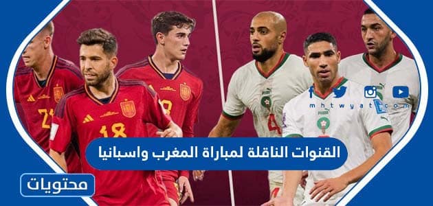 القنوات الناقلة لمباراة المغرب واسبانيا في كاس العالم قطر 2022